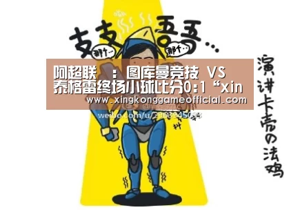 阿超联盃: 图库曼竞技 VS 泰格雷终场小球比分0:1“xingkongyule”(图1)