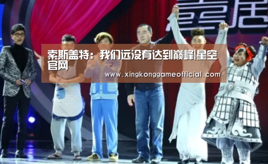 索斯盖特:我们远没有达到巅峰|星空官网(图2) 星空娱乐